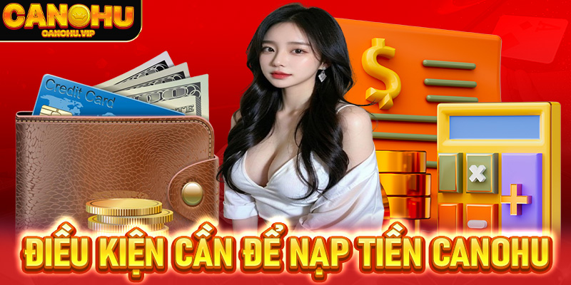 Những điều kiện cần thiết để nạp tiền canohu