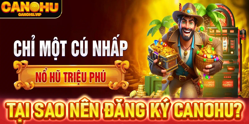 Tại sao nên đăng ký Canohu để tham gia giải trí online?