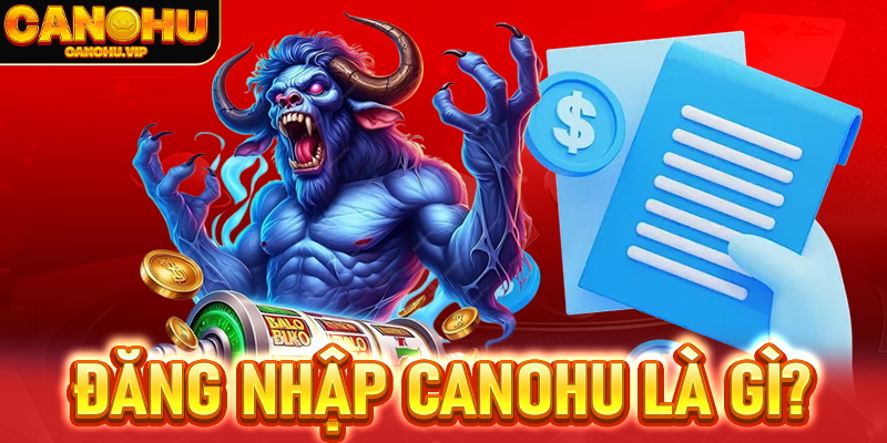 Đăng nhập Canohu là gì?