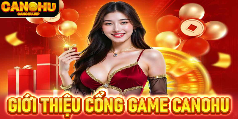 Thông tin giới thiệu chung về cổng game canohu mới nhất