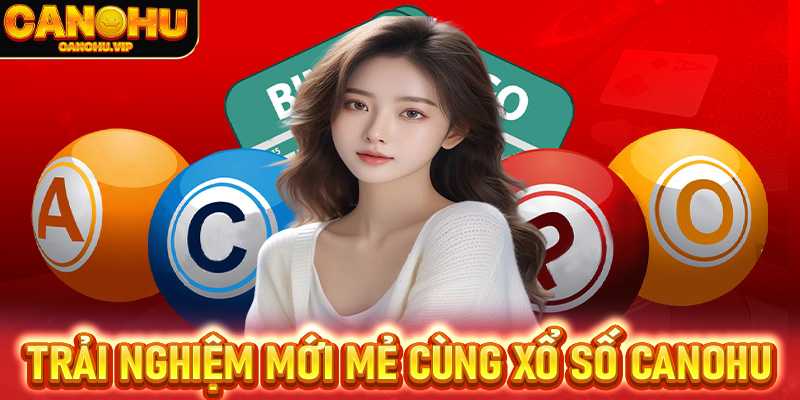 Trải nghiệm mới mẻ cùng sảnh xổ số Canohu