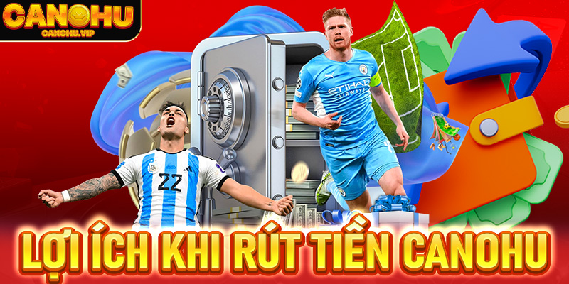 Lợi ích khi rút tiền Canohu