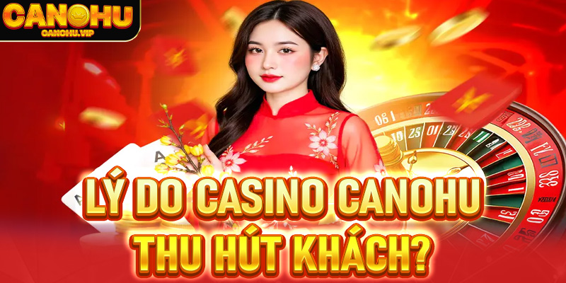 Những lý do Casino Canohu thành công hút khách?