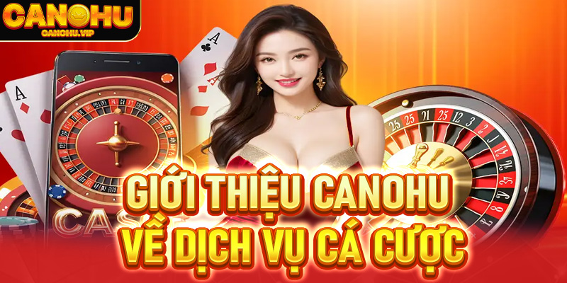 Giới thiệu Canohu về dịch vụ cá cược