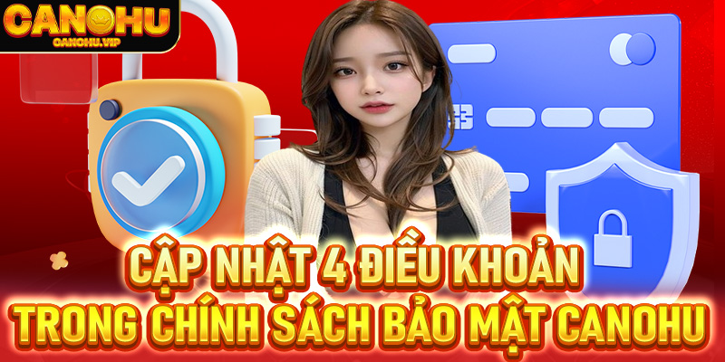 Cập nhật 4 điều khoản trong chính sách bảo mật Canohu