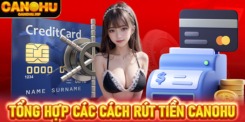 Tổng hợp các cách rút tiền Canohu