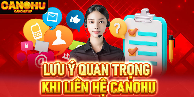 Lưu ý quan trọng khi liên hệ Canohu