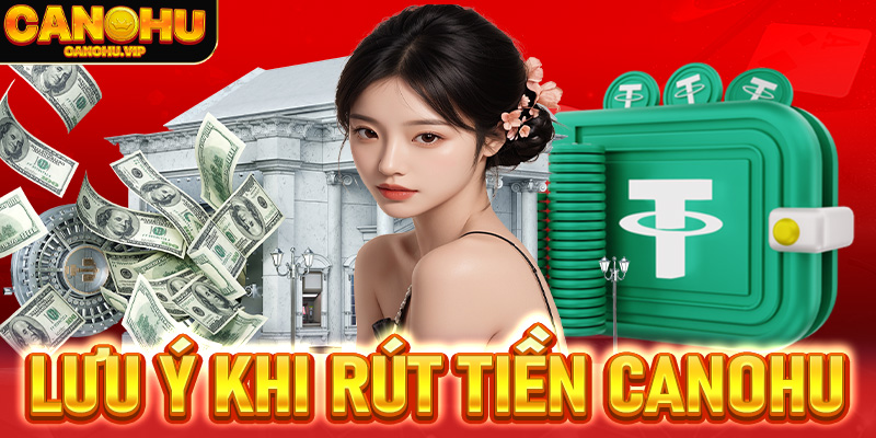 Lưu ý khi rút tiền Canohu