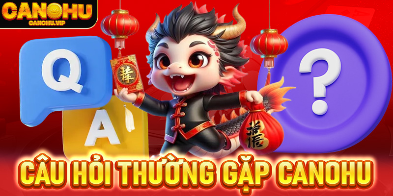 FAQs - Câu hỏi thường gặp khi tham gia cá cược tại canohu